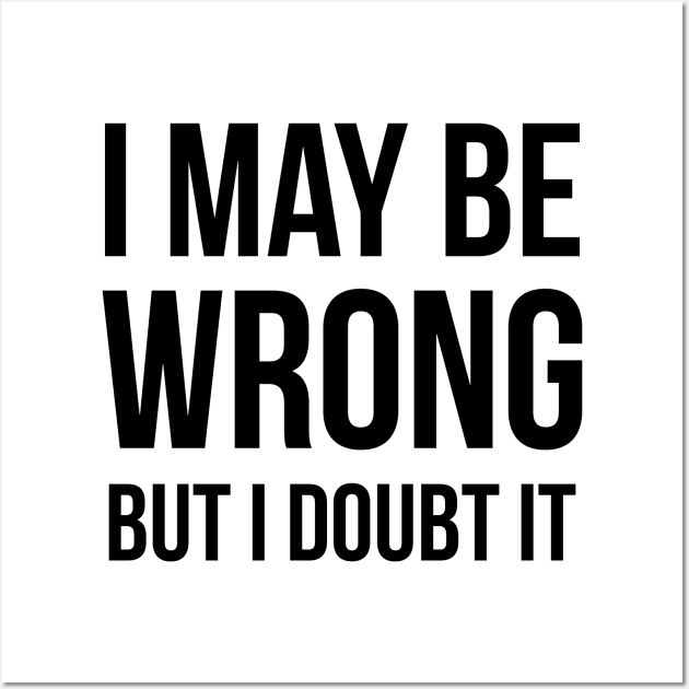 I May Be Wrong But I Doubt It Wall Art by UrbanLifeApparel